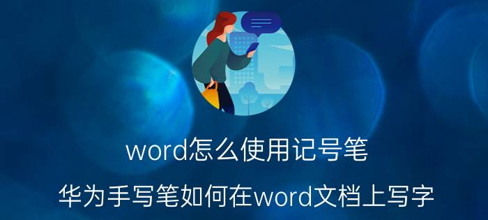 word怎么使用记号笔 华为手写笔如何在word文档上写字？